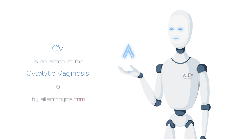 Cv Acronym CV is an acronym for Cytolytic Vaginosis