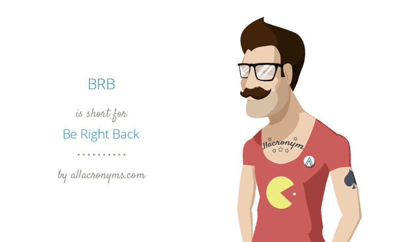 What does (brb) mean? - Definition of (brb) - (brb) stands for Be Right  Back. By