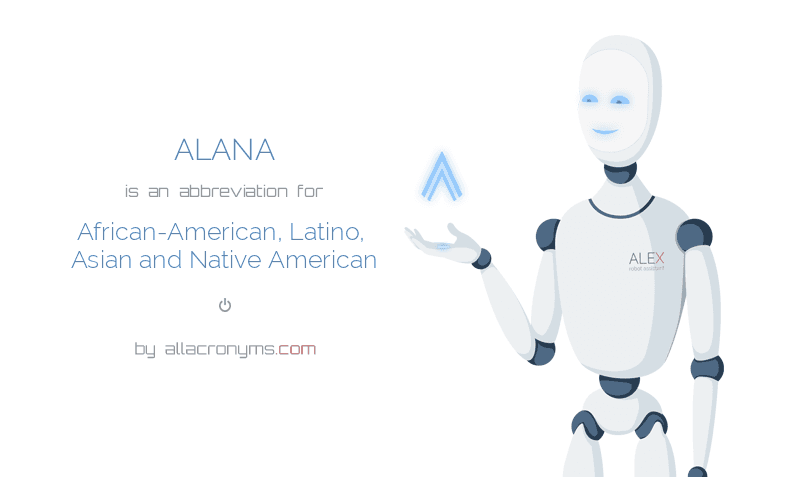 ALANA - African-American& Latino& Asian and Native American