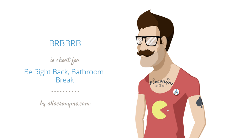 BRBBRB - Be Right Back Bathroom Break by